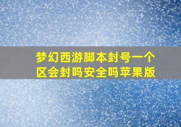 梦幻西游脚本封号一个区会封吗安全吗苹果版