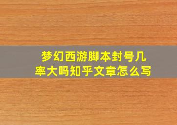 梦幻西游脚本封号几率大吗知乎文章怎么写