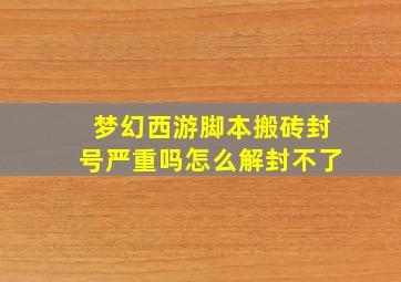 梦幻西游脚本搬砖封号严重吗怎么解封不了