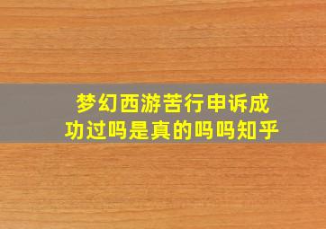 梦幻西游苦行申诉成功过吗是真的吗吗知乎