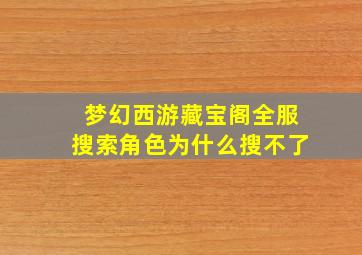 梦幻西游藏宝阁全服搜索角色为什么搜不了