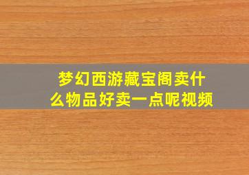 梦幻西游藏宝阁卖什么物品好卖一点呢视频