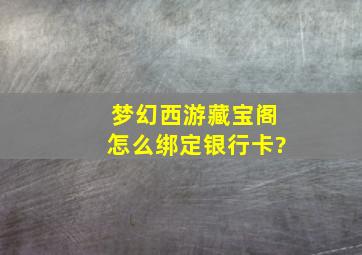 梦幻西游藏宝阁怎么绑定银行卡?