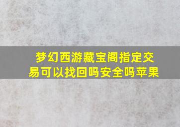 梦幻西游藏宝阁指定交易可以找回吗安全吗苹果