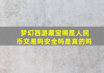 梦幻西游藏宝阁是人民币交易吗安全吗是真的吗