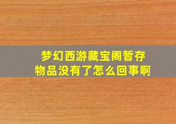 梦幻西游藏宝阁暂存物品没有了怎么回事啊