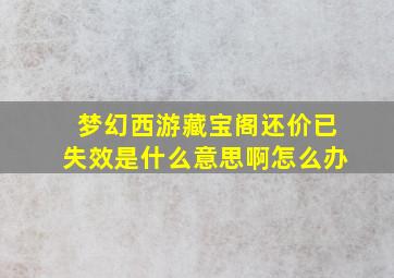 梦幻西游藏宝阁还价已失效是什么意思啊怎么办