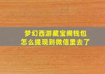 梦幻西游藏宝阁钱包怎么提现到微信里去了