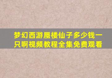 梦幻西游蜃楼仙子多少钱一只啊视频教程全集免费观看