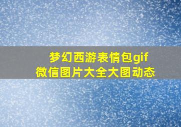 梦幻西游表情包gif微信图片大全大图动态