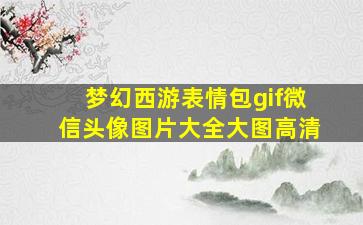 梦幻西游表情包gif微信头像图片大全大图高清