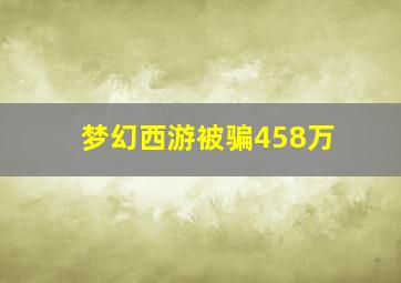 梦幻西游被骗458万