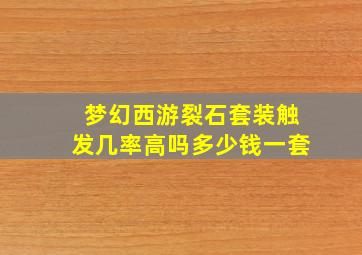 梦幻西游裂石套装触发几率高吗多少钱一套