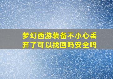 梦幻西游装备不小心丢弃了可以找回吗安全吗