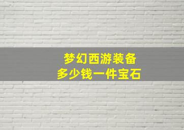 梦幻西游装备多少钱一件宝石