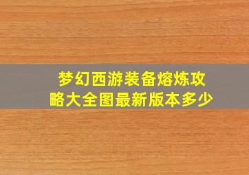 梦幻西游装备熔炼攻略大全图最新版本多少