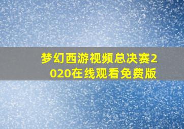 梦幻西游视频总决赛2020在线观看免费版