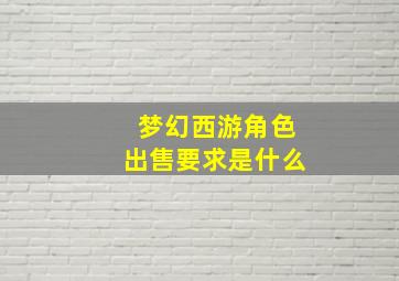 梦幻西游角色出售要求是什么