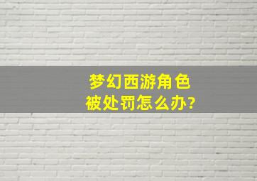 梦幻西游角色被处罚怎么办?