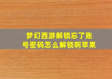 梦幻西游解锁忘了账号密码怎么解锁啊苹果