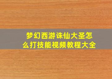 梦幻西游诛仙大圣怎么打技能视频教程大全