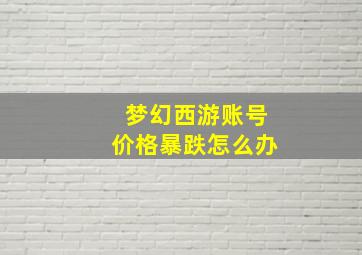 梦幻西游账号价格暴跌怎么办