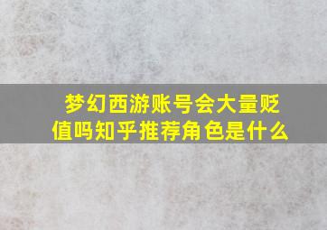 梦幻西游账号会大量贬值吗知乎推荐角色是什么