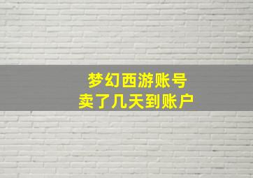 梦幻西游账号卖了几天到账户