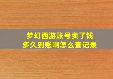 梦幻西游账号卖了钱多久到账啊怎么查记录