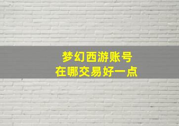 梦幻西游账号在哪交易好一点