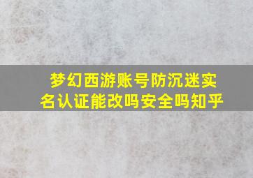 梦幻西游账号防沉迷实名认证能改吗安全吗知乎