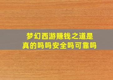 梦幻西游赚钱之道是真的吗吗安全吗可靠吗