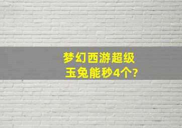 梦幻西游超级玉兔能秒4个?