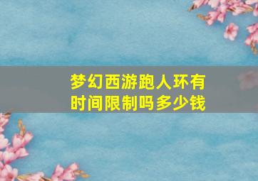 梦幻西游跑人环有时间限制吗多少钱