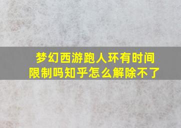 梦幻西游跑人环有时间限制吗知乎怎么解除不了