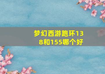 梦幻西游跑环138和155哪个好