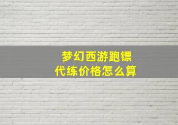 梦幻西游跑镖代练价格怎么算