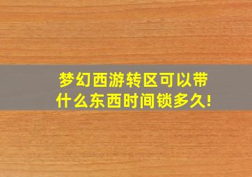 梦幻西游转区可以带什么东西时间锁多久!