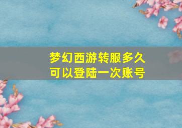 梦幻西游转服多久可以登陆一次账号