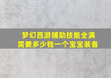 梦幻西游辅助技能全满需要多少钱一个宝宝装备