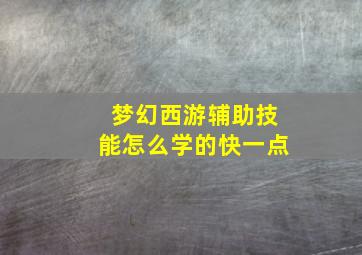 梦幻西游辅助技能怎么学的快一点