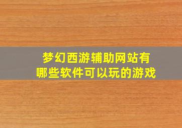 梦幻西游辅助网站有哪些软件可以玩的游戏