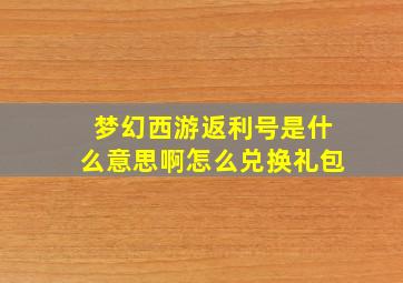 梦幻西游返利号是什么意思啊怎么兑换礼包