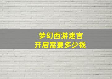 梦幻西游迷宫开启需要多少钱