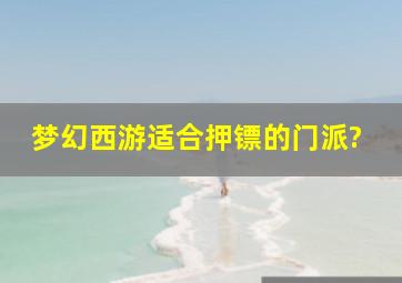 梦幻西游适合押镖的门派?