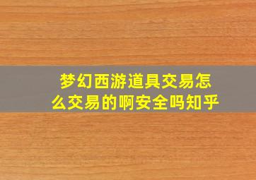 梦幻西游道具交易怎么交易的啊安全吗知乎