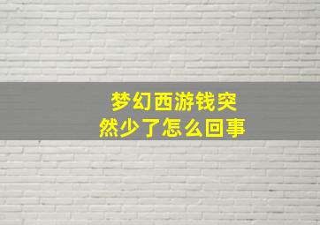 梦幻西游钱突然少了怎么回事