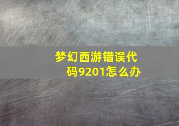 梦幻西游错误代码9201怎么办