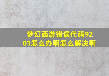 梦幻西游错误代码9201怎么办啊怎么解决啊