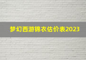 梦幻西游锦衣估价表2023